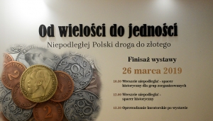 Od wielości do jedności. Niepodległej Polski droga do złotego - finisaż wystawy.