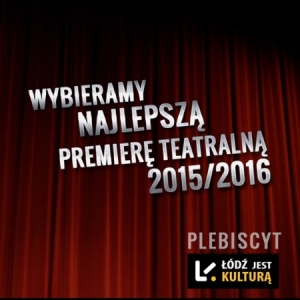 Plebiscyt - Najlepsza premiera teatralna  2015/2016