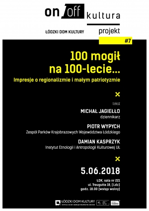 On/off kultura w ŁDK - 100 mogił na 100-lecie. Impresje o regionalizmie i małym patriotyzmie.